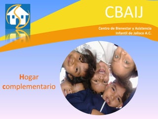 CBAIJ H ogar  c omplementario Centro de Bienestar y Asistencia Infantil de Jalisco A.C. 