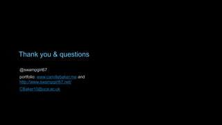 Thank you & questions
@swampgirl67
portfolio: www.camillebaker.me and
http://www.swampgirl67.net/
CBaker10@uca.ac.uk
 