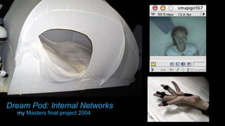 Dream Pod: Internal Networks
my Masters final project 2004
 