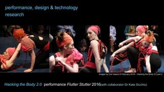 Hacking the Body 2.0 performance Flutter Stutter 2016
images by Ceri Isaacs © February 2016 – Hacking the Body 2.0 part 2
performance, design & technology
research
(with collaborator Dr Kate Sicchio)
 