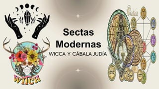 Sectas
Modernas
WICCA Y CÁBALA JUDÍA
 