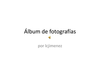 Álbum de fotografías por lcjimenez 