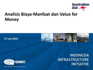 Analisis Biaya-Manfaat dan Value for
Money
17 Juni 2014
 