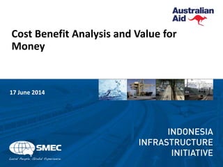 Cost Benefit Analysis and Value for
Money
17 June 2014
 