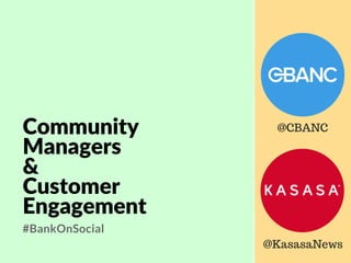 Community
Managers
&
Customer
Engagement
#BankOnSocial
@CBANC
@KasasaNews
 