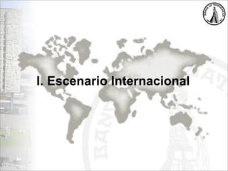 I. Escenario Internacional
 