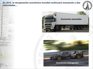 En 2012, la recuperación económica mundial continuará avanzando a dos
velocidades…
Economías avanzadas
Economías emergentes
 