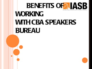 BENEFITS OF
WORKING
WITH CBA SPEAKERS
BUREAU
.
 
