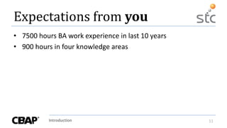 Introduction 11
Expectations from you
• 7500 hours BA work experience in last 10 years
• 900 hours in four knowledge areas
 