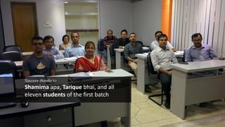 Sincere thanks to
Shamima apa, Tarique bhai, and all
eleven students of the first batch
 