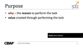Key Terminologies 74
Purpose
• why – the reason to perform the task
• value created through performing the task
short description
 