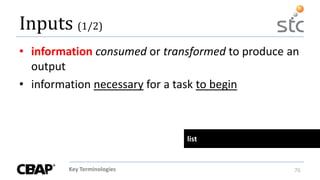 Key Terminologies 76
Inputs (1/2)
• information consumed or transformed to produce an
output
• information necessary for a task to begin
list
 