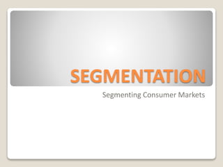 SEGMENTATION
Segmenting Consumer Markets
 