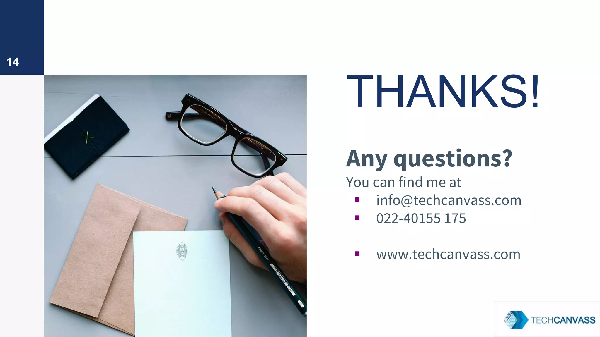 14
THANKS!
Any questions?
You can find me at
▪ info@techcanvass.com
▪ 022-40155 175
▪ www.techcanvass.com
 
