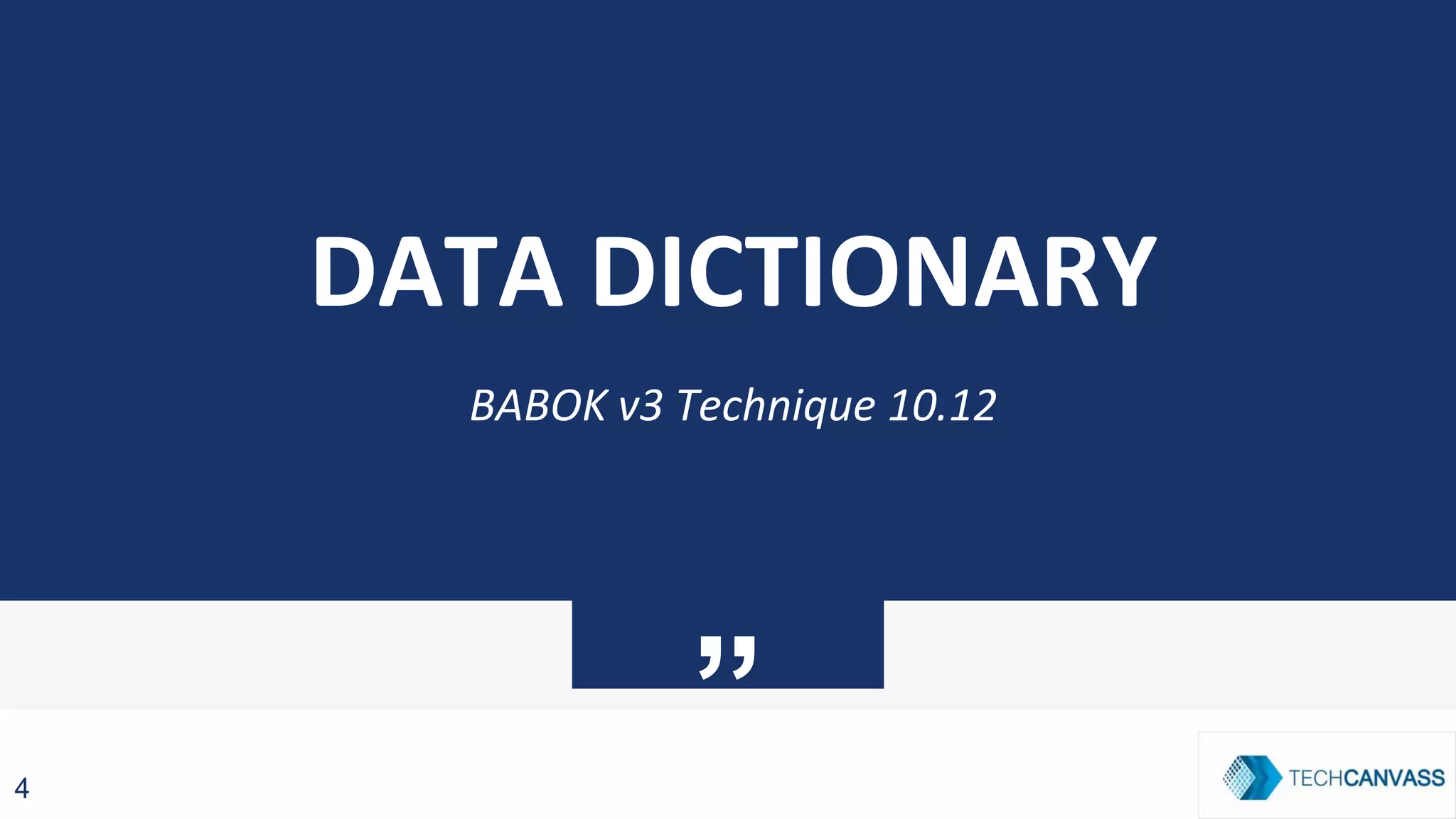 ”
DATA DICTIONARY
BABOK v3 Technique 10.12
4
 