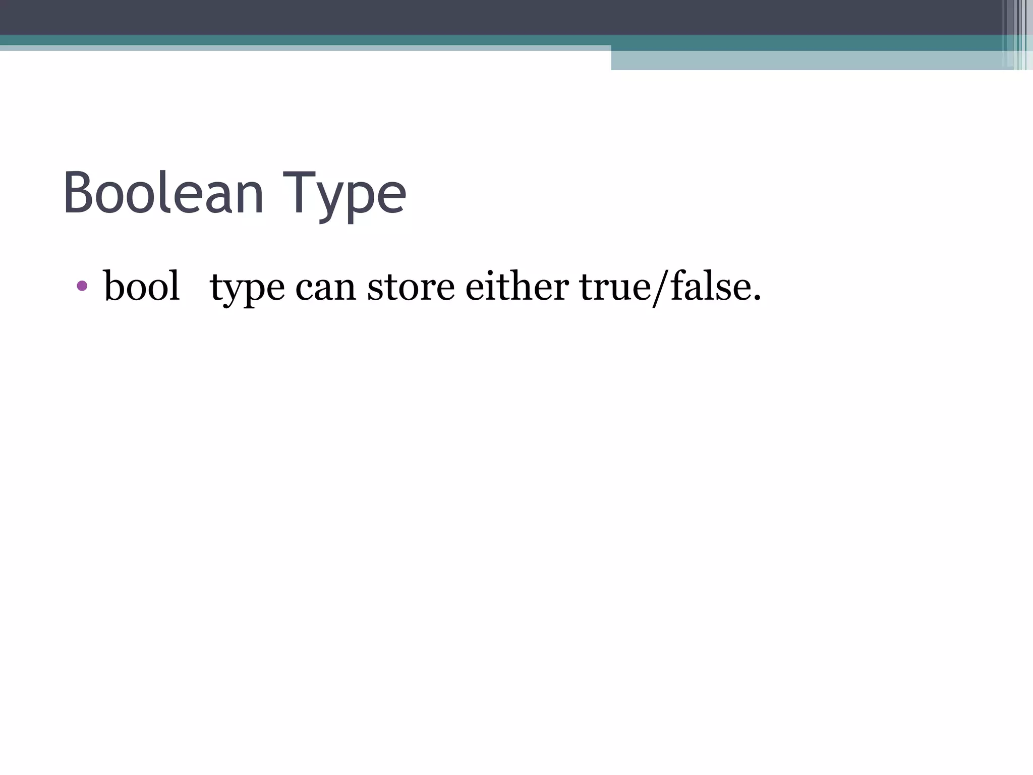 Boolean Type bool  type can store either true/false. 