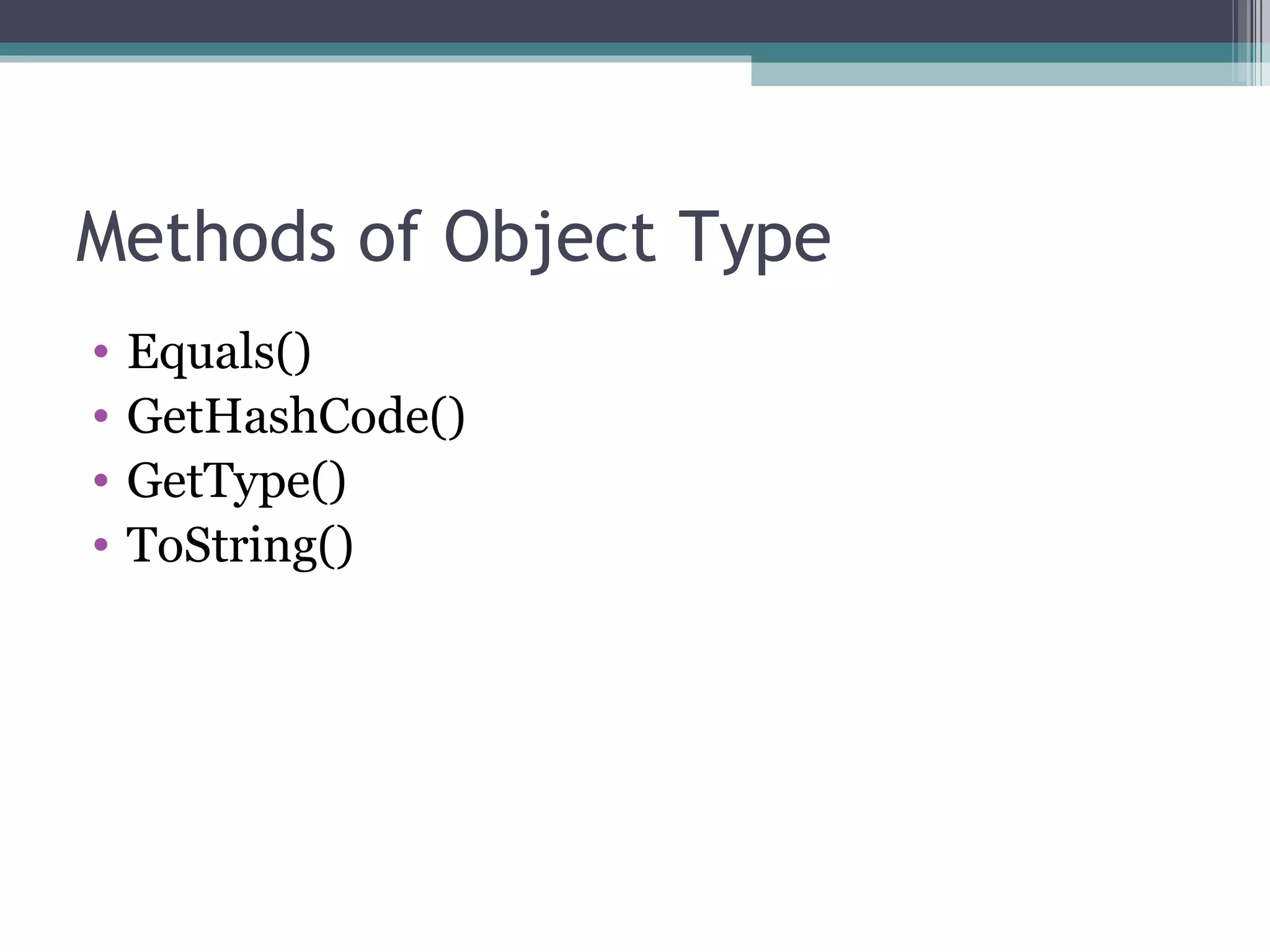 Methods of Object Type Equals() GetHashCode() GetType() ToString() 