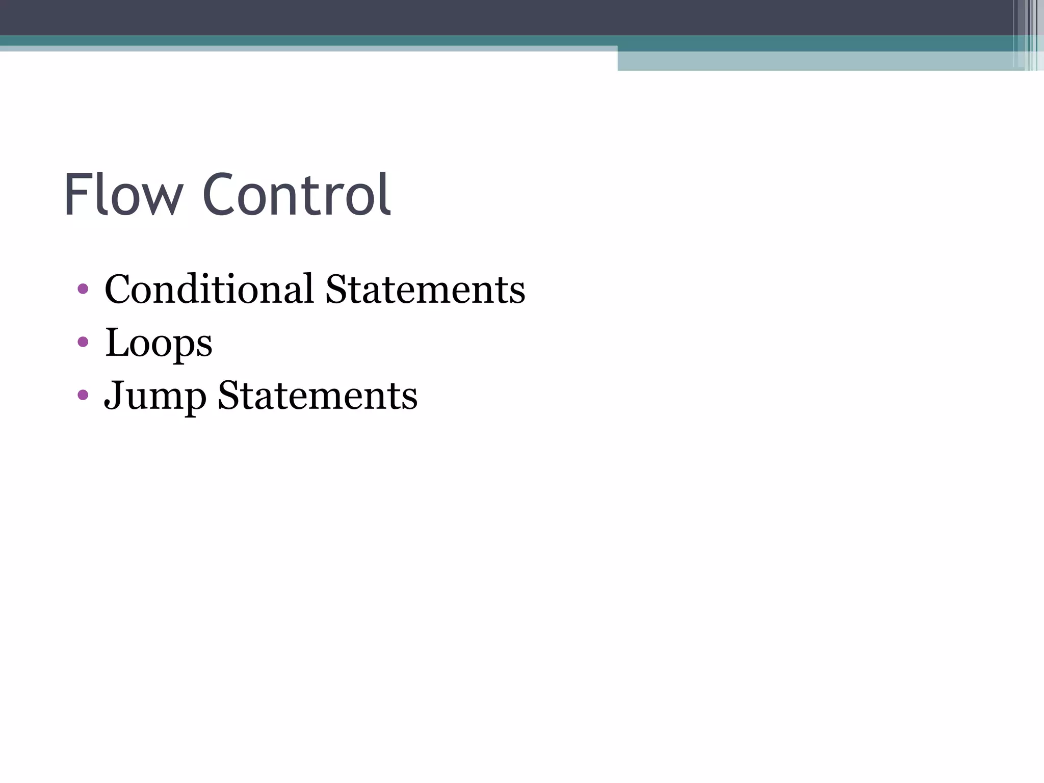 Flow Control Conditional Statements Loops Jump Statements 