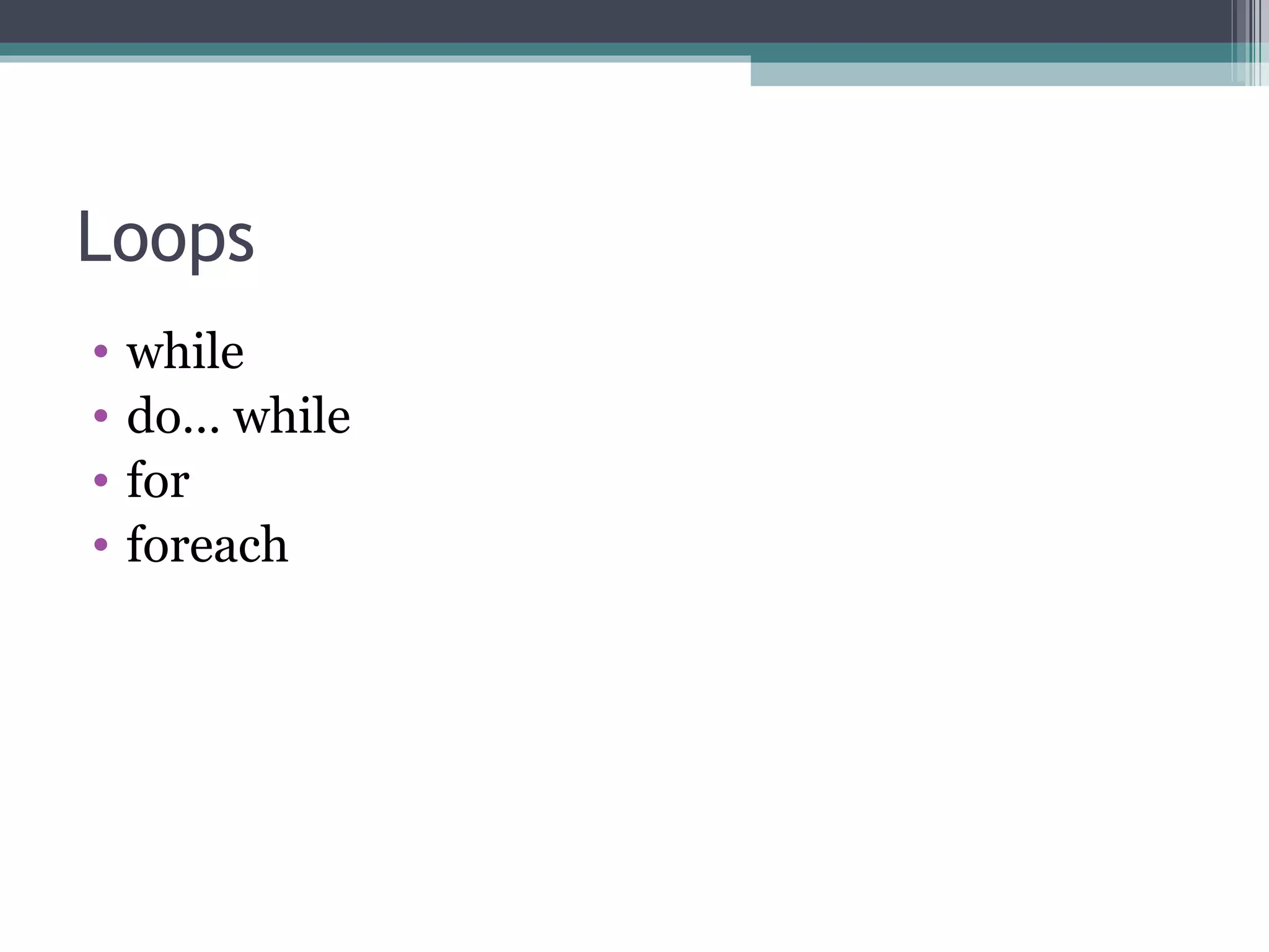 Loops while  do… while for  foreach 