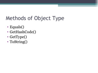 Methods of Object Type Equals() GetHashCode() GetType() ToString() 