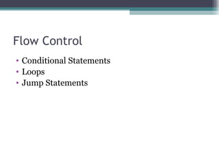 Flow Control Conditional Statements Loops Jump Statements 