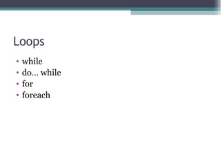 Loops while  do… while for  foreach 