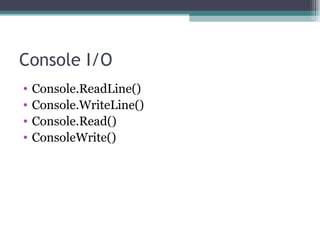 Console I/O Console.ReadLine() Console.WriteLine() Console.Read() ConsoleWrite() 