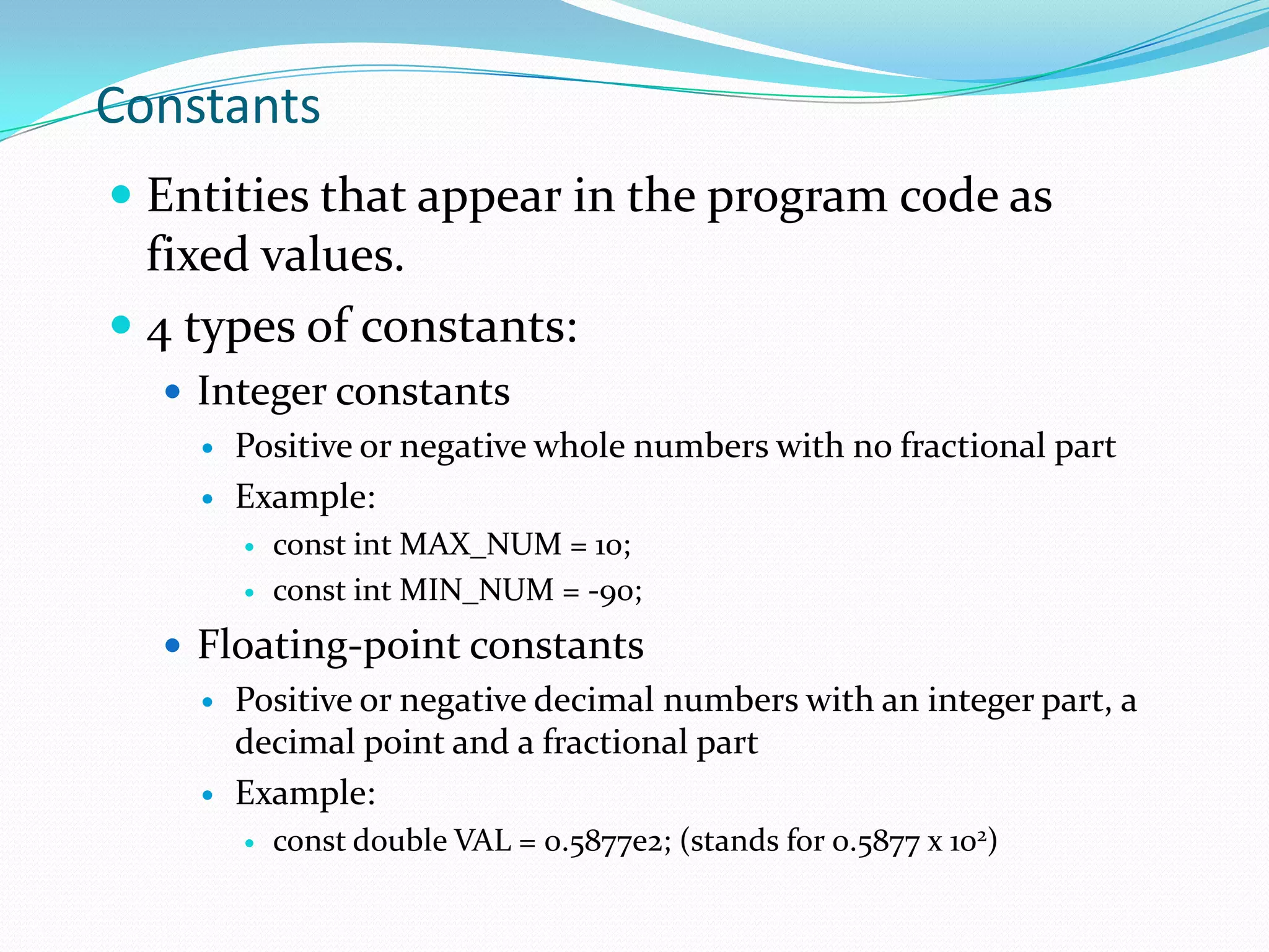 A token is a language element that can be used in forming higher level language constructsEquivalent to a ‘word’ in English languageSeveral types of tokens can be used to build a higher level C language construct such as expressions and statementsThere are 6 kinds of tokens in C:Reserved words (keywords)IdentifiersConstantsString literalsPunctuatorsOperators