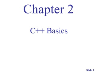 Chapter 2
 C++ Basics



              Slide 1
 