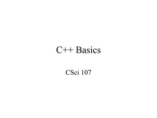 C++ Basics
CSci 107
 