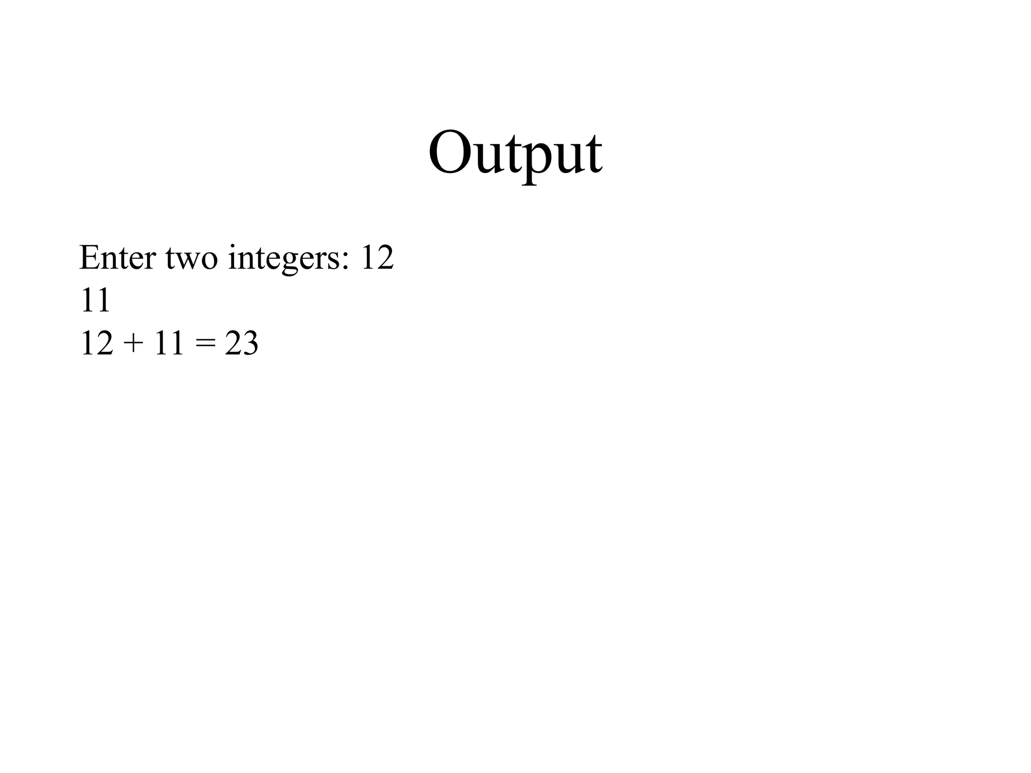 Output
Enter two integers: 12
11
12 + 11 = 23
 