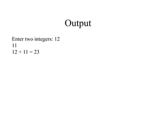 Output
Enter two integers: 12
11
12 + 11 = 23
 