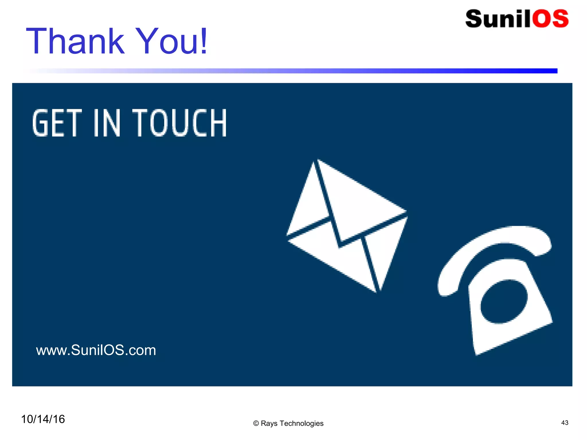 Thank You!
© Rays Technologies 43
www.SunilOS.com
10/14/16
 