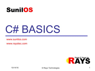 © Rays Technologies 1
C# BASICS
www.sunilos.com
www.raystec.com
10/14/16
 