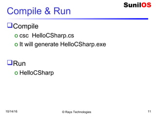 10/14/16 © Rays Technologies 11
Compile & Run
Compile
o csc HelloCSharp.cs
o It will generate HelloCSharp.exe
Run
o HelloCSharp
 
