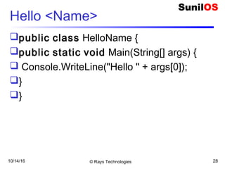 10/14/16 © Rays Technologies 28
Hello <Name>
public class HelloName {
public static void Main(String[] args) {
 Console.WriteLine("Hello " + args[0]);
}
}
 