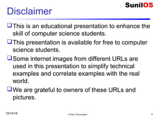 Disclaimer
This is an educational presentation to enhance the
skill of computer science students.
This presentation is available for free to computer
science students.
Some internet images from different URLs are
used in this presentation to simplify technical
examples and correlate examples with the real
world.
We are grateful to owners of these URLs and
pictures.
© Rays Technologies 4210/14/16
 