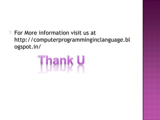  For More information visit us at
http://computerprogramminginclanguage.bl
ogspot.in/
 