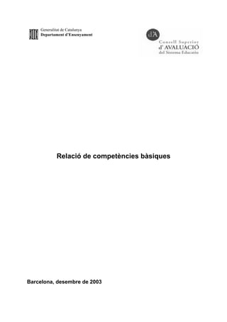 Generalitat de Catalunya
    Departament d’Ensenyament




           Relació de competències bàsiques




Barcelona, desembre de 2003
 