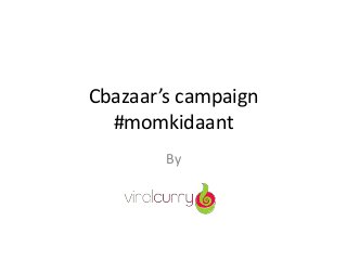 Cbazaar’s campaign
#momkidaant
By
 