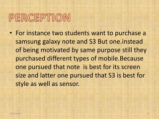 • For instance two students want to purchase a
samsung galaxy note and S3 But one.instead
of being motivated by same purpo...