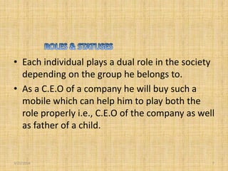 • Each individual plays a dual role in the society
depending on the group he belongs to.
• As a C.E.O of a company he will...