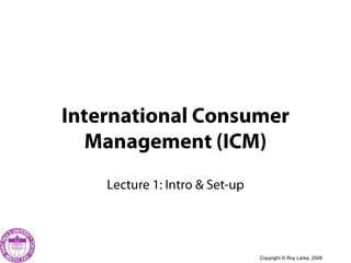 International Consumer Management (ICM) Lecture 1: Intro & Set-up 