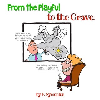From Ľe Playful 
to the Grave. 
by P. Symonloe 
 
