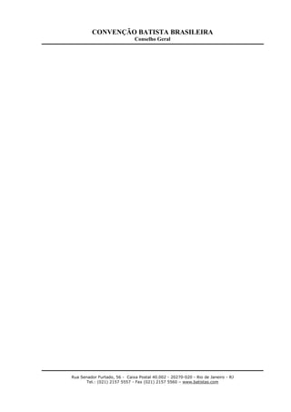 CONVENÇÃO BATISTA BRASILEIRA
Conselho Geral
Rua Senador Furtado, 56 - Caixa Postal 40.002 - 20270-020 - Rio de Janeiro - RJ
Tel.: (021) 2157 5557 - Fax (021) 2157 5560 – www.batistas.com
 