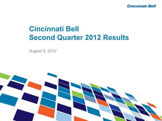 Cincinnati Bell
Second Quarter 2012 Results
August 8, 2012
 