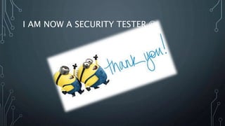 I AM NOW A SECURITY TESTER 
 