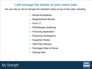 I will manage the details of your home sale.You can rely on me to manage the important steps of your home sale, including:  Mutual Acceptance 