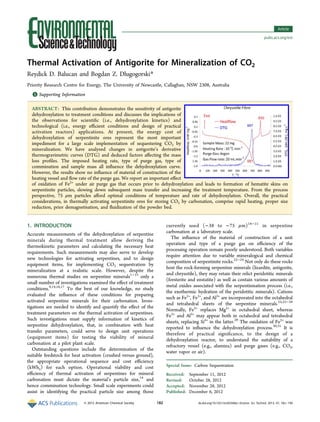 Thermal Activation of Antigorite for Mineralization of CO2
Reydick D. Balucan and Bogdan Z. Dlugogorski*
Priority Research Centre for Energy, The University of Newcastle, Callaghan, NSW 2308, Australia
*S Supporting Information
ABSTRACT: This contribution demonstrates the sensitivity of antigorite
dehydroxylation to treatment conditions and discusses the implications of
the observations for scientiﬁc (i.e., dehydroxylation kinetics) and
technological (i.e., energy eﬃcient conditions and design of practical
activation reactors) applications. At present, the energy cost of
dehydroxylation of serpentinite ores represent the most important
impediment for a large scale implementation of sequestering CO2 by
mineralization. We have analyzed changes in antigorite’s derivative
thermogravimetric curves (DTG) and deduced factors aﬀecting the mass
loss proﬁles. The imposed heating rate, type of purge gas, type of
comminution and sample mass all inﬂuence the dehydroxylation curve.
However, the results show no inﬂuence of material of construction of the
heating vessel and ﬂow rate of the purge gas. We report an important eﬀect
of oxidation of Fe2+
under air purge gas that occurs prior to dehydroxylation and leads to formation of hematite skins on
serpentinite particles, slowing down subsequent mass transfer and increasing the treatment temperature. From the process
perspective, 75 μm particles aﬀord optimal conditions of temperature and rate of dehydroxylation. Overall, the practical
considerations, in thermally activating serpentinite ores for storing CO2 by carbonation, comprise rapid heating, proper size
reduction, prior demagnetisation, and ﬂuidization of the powder bed.
1. INTRODUCTION
Accurate measurements of the dehydroxylation of serpentine
minerals during thermal treatment allow deriving the
thermokinetic parameters and calculating the necessary heat
requirements. Such measurements may also serve to develop
new technologies for activating serpentines, and to design
equipment items, for implementing CO2 sequestration by
mineralization at a realistic scale. However, despite the
numerous thermal studies on serpentine minerals1−15
only a
small number of investigations examined the eﬀect of treatment
conditions.9,14,16,17
To the best of our knowledge, no study
evaluated the inﬂuence of these conditions for preparing
activated serpentine minerals for their carbonation. Inves-
tigations are needed to identify and quantify the eﬀect of the
treatment parameters on the thermal activation of serpentines.
Such investigations must supply information of kinetics of
serpentine dehydroxylation, that, in combination with heat
transfer parameters, could serve to design unit operations
(equipment items) for testing the viability of mineral
carbonation at a pilot plant scale.
Outstanding questions include the determination of the
suitable feedstock for heat activation (crushed versus ground),
the appropriate operational sequence and cost eﬃciency
(kWhe) for each option. Operational viability and cost
eﬃciency of thermal activation of serpentines for mineral
carbonation must dictate the material’s particle size,14
and
hence comminution technology. Small scale experiments could
assist in identifying the practical particle size among those
currently used (−38 to −75 μm)18−21
in serpentine
carbonation at a laboratory scale.
The inﬂuence of the material of construction of a unit
operation and type of a purge gas on eﬃciency of the
processing operation remain poorly understood. Both variables
require attention due to variable mineralogical and chemical
composition of serpentinite rocks.22−24
Not only do these rocks
host the rock-forming serpentine minerals (lizardite, antigorite,
and chrysotile), they may retain their relict peridotitic minerals
(forsterite and enstatite) as well as contain various amounts of
metal oxides associated with the serpentinisation process (i.e.,
the exothermic hydration of the peridotitic minerals). Cations
such as Fe2+
, Fe3+
, and Al3+
are incorporated into the octahedral
and tetrahedral sheets of the serpentine minerals.23,25−28
Normally, Fe2+
replaces Mg2+
in octahedral sheet, whereas
Fe3+
and Al3+
may appear both in octahedral and tetrahedral
sheets, replacing Si4+
in the latter.29
The oxidation of Fe2+
was
reported to inﬂuence the dehydroxylation process.30,31
It is
therefore of practical signiﬁcance, to the design of a
dehydroxylation reactor, to understand the suitability of a
refractory vessel (e.g., alumina) and purge gases (e.g., CO2,
water vapor or air).
Special Issue: Carbon Sequestration
Received: September 11, 2012
Revised: October 28, 2012
Accepted: November 28, 2012
Published: December 6, 2012
Article
pubs.acs.org/est
© 2012 American Chemical Society 182 dx.doi.org/10.1021/es303566z | Environ. Sci. Technol. 2013, 47, 182−190
 