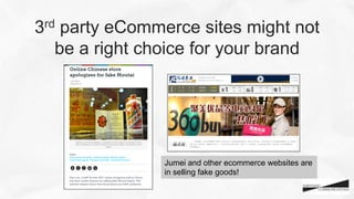 3rd party eCommerce sites might not
be a right choice for your brand
Jumei and other ecommerce websites are
in selling fake goods!
 